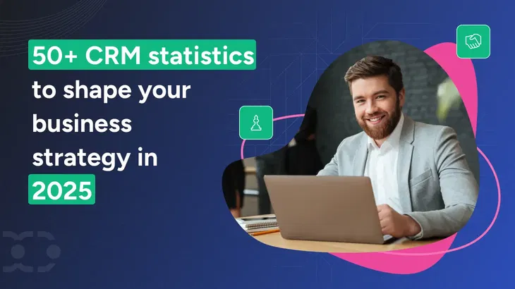 Top 50 CRM statistics to shape your business strategy in 2025