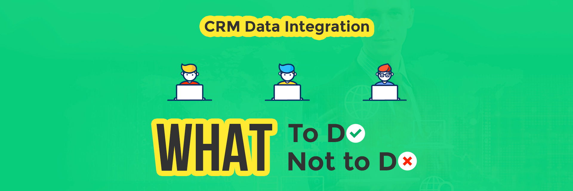 CRM data integration: What to do and what not to do