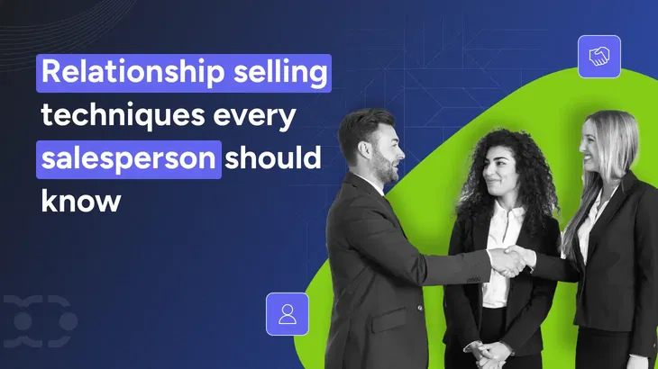 13 Relationship selling techniques every sales rep should try